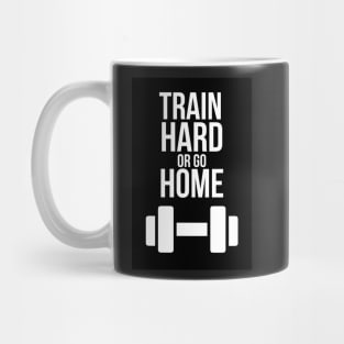 Train Hard Or Go Home Mug